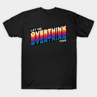 Overthinking - Hang on, let me overthink this T-Shirt